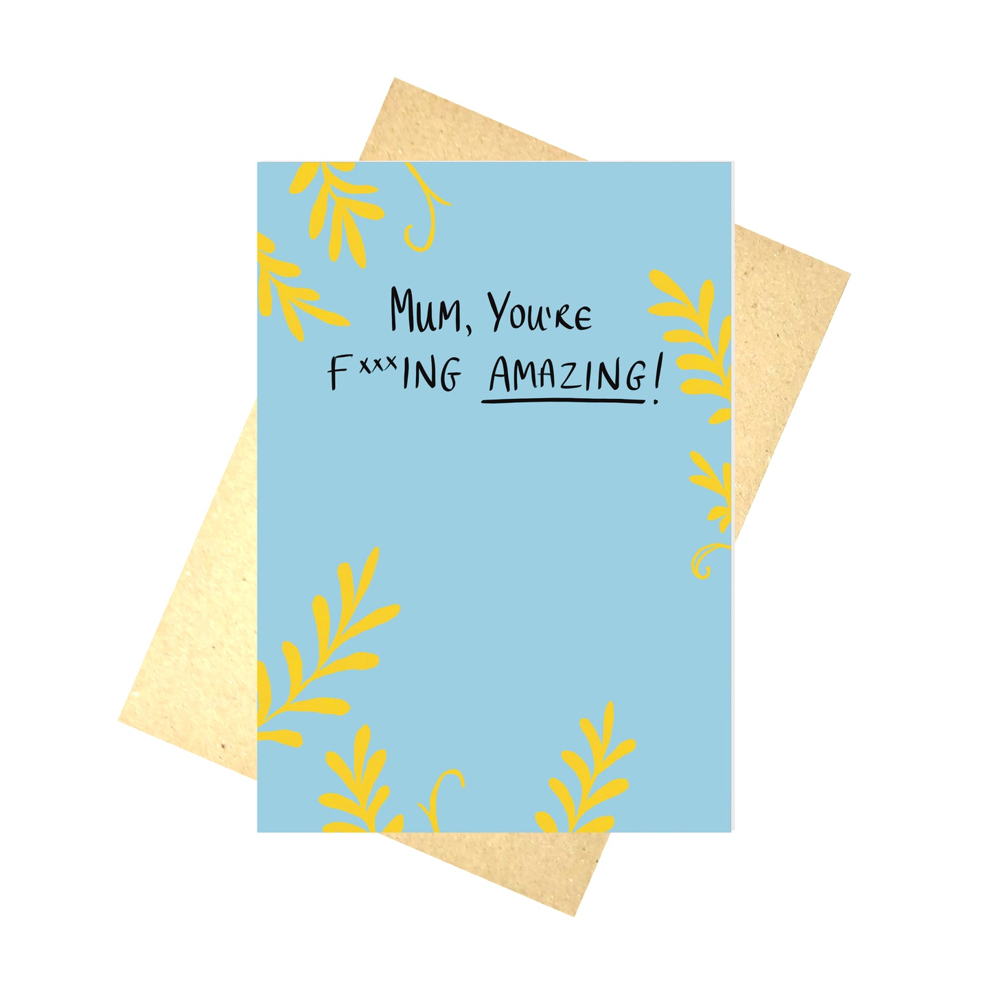 A bright blue card with the words 'Mum, you're F***ING AMAZING!' in black with yellow leafy tendrils coming in at the edges of the cards. Behind the card is a brown envelope behind which is a white background.